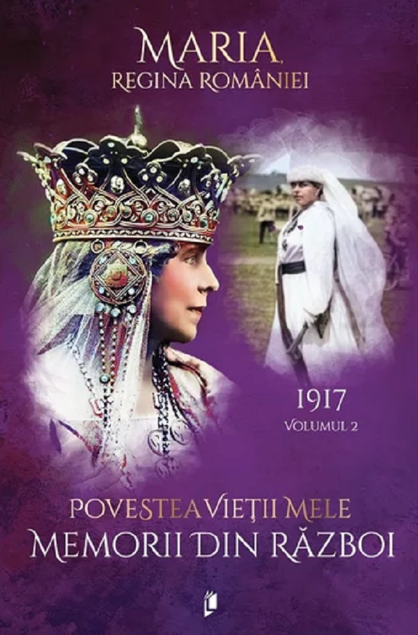 Coperta cărții 'Povestea vieții mele. Memorii din război Vol.2: 1917 - Regina Maria'
