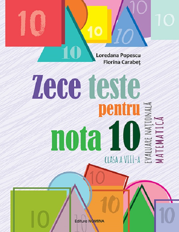 Coperta cărții 'Zece teste pentru nota 10. Evaluare Națională. Matematică - Clasa 8 - Loredana Popescu, Florina Carabeț'