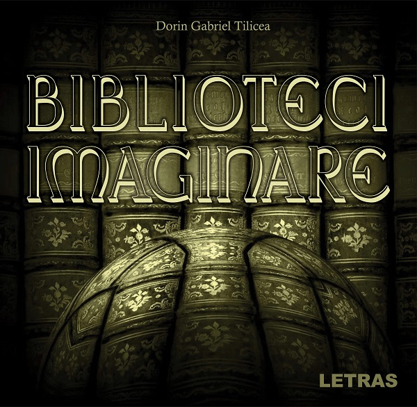 Coperta cărții 'Biblioteci imaginare - Dorin Gabriel Tilicea'