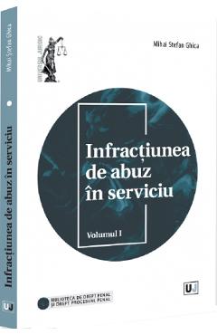 Infractiunea de abuz in serviciu Vol.1 - Mihai Stefan Ghica