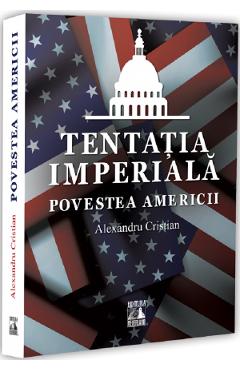 Coperta cărții 'Tentația imperială. Povestea Americii - Alexandru Cristian'