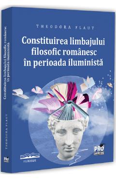 Coperta cărții 'Constituirea limbajului filosofic românesc în perioada iluministă - Ana-Theodora Flaut'