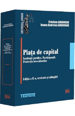 Piata de capital. Institutii juridice. Participantii. Protectia investitorilor Ed.2 - Cristian Gheorghe, Ioana Andreea Gheorghe