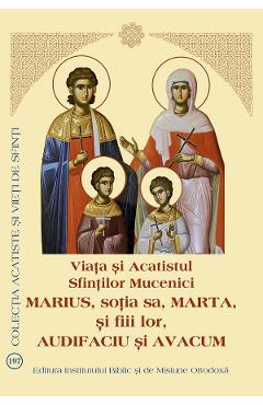 Coperta cărții 'Viața și Acatistul Sfinților Mucenici Marius, soția sa, Marta, și fiii lor, Audifaciu și Avacum'