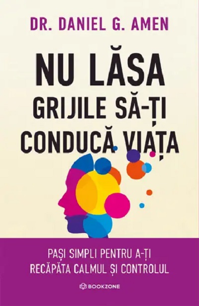 Coperta cărții 'Nu lăsa grijile să-ți conducă viața - Daniel G. Amen'