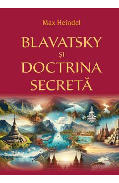 Blavatsky si Doctrina secreta - Max Heindel