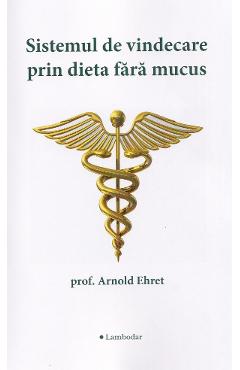 Sistemul de vindecare prin dieta fara mucus - Arnold Ehret