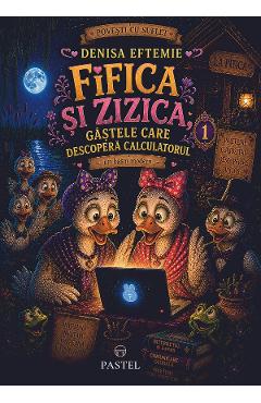 Coperta cărții 'Fifica și Zizica, gâștele care descoperă calculatorul Vol.1 - Denisa Eftemie'