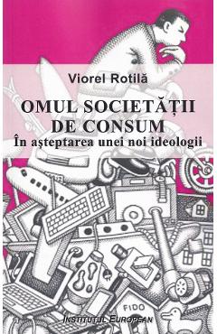 Coperta cărții 'Omul societății de consum. În așteptarea unei noi ideologii - Viorel Rotilă'