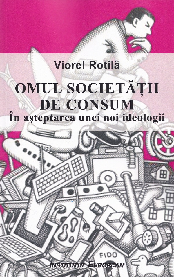 Coperta cărții 'Omul societății de consum. În așteptarea unei noi ideologii - Viorel Rotilă'