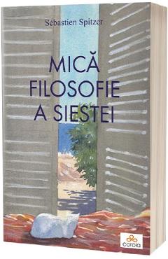 Coperta cărții 'Mică filosofie a siestei - Sébastien Spitzer'