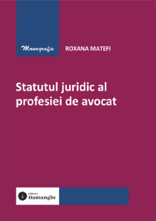 Coperta cărții 'Statutul juridic al profesiei de avocat - Roxana Matefi'