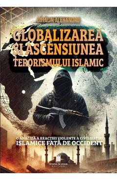 Coperta cărții 'Globalizarea și ascensiunea terorismului islamic - Cătălin Alexandru'