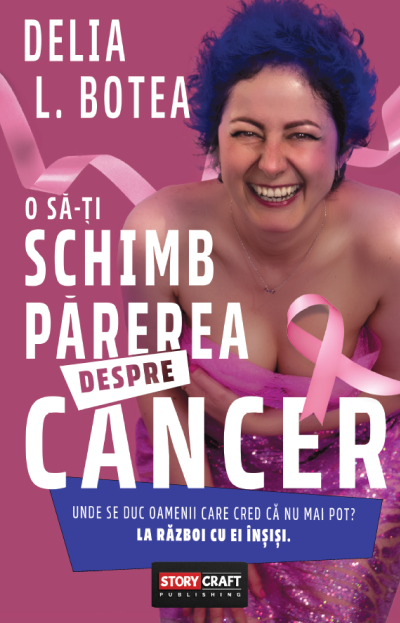 Coperta cărții 'O să-ți schimb părerea despre cancer - Delia L. Botea'