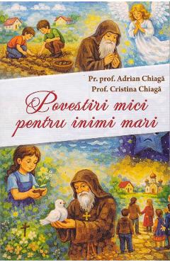 Coperta cărții 'Povestiri mici pentru inimi mari - Adrian Chiagă, Cristina Chiagă'