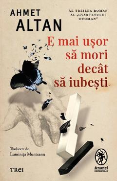 Coperta cărții 'E mai usor să mori decât să iubești. Seria Cvartetul Otoman Vol.3 - Ahmet Altan'