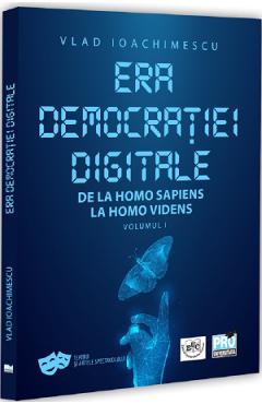 Coperta cărții 'Era democrației digitale. De la Homo Sapiens la Homo Videns Vol.1 - Vlad Ioachimescu'