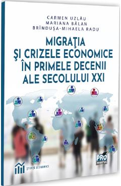 Coperta cărții 'Migrația și crizele economice în primele decenii ale secolului XXI - Carmen Uzlău , Mariana Bălan , Brȋnduşa-Mihaela'