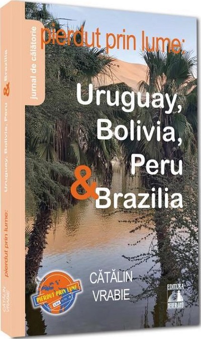 Coperta cărții 'Pierdut prin lume. Uruguay, Bolivia, Peru și Brazilia - Cătălin Vrabie'