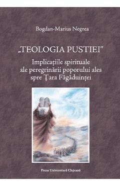 Coperta cărții 'Teologia pustiei - Bogdan-Marius Negrea'