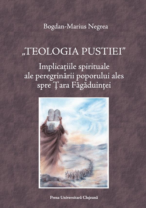 Coperta cărții 'Teologia pustiei - Bogdan-Marius Negrea'