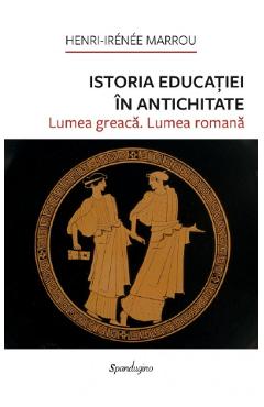 Coperta cărții 'Istoria educației în Antichitate. Lumea greacă, lumea romană - Henri-Irénée Marrou'