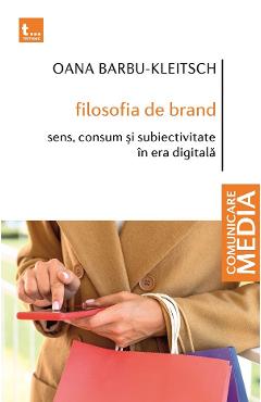 Coperta cărții 'Filosofia de brand. Sens, consum și subiectivitate în era digitală - Oana Barbu-Kleitsch'