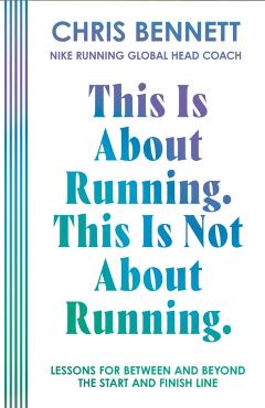 Coperta cărții 'This Is About Running. This Is Not About Running. - Chris Bennett'