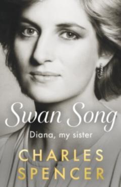 Coperta cărții 'Swan Song: Diana, My Sister - Charles Spencer'