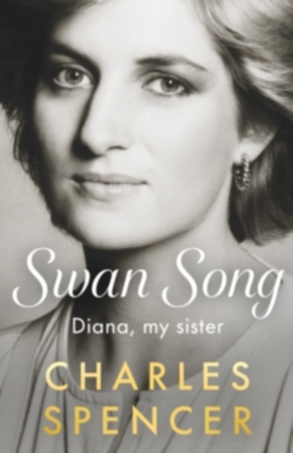 Coperta cărții 'Swan Song: Diana, My Sister - Charles Spencer'