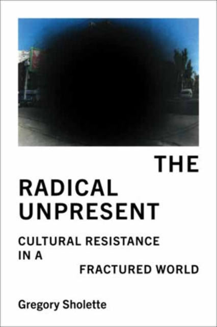 Coperta cărții 'Radical Unpresent - Gregory Sholette'