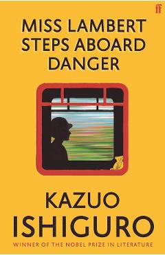 Coperta cărții 'Miss Lambert Steps Aboard Danger - Kazuo Ishiguro'