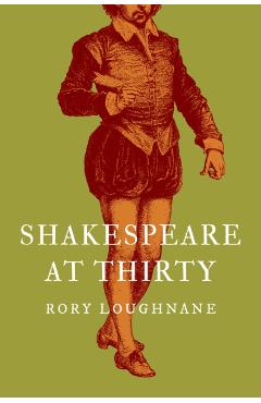 Coperta cărții 'Shakespeare at Thirty - Rory Loughnane'
