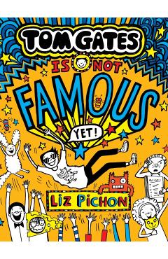 Coperta cărții 'Tom Gates Is Not Famous (Yet) (Book 25) - Liz Pichon'