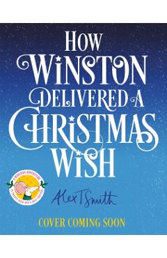 How Winston Delivered a Christmas Wish - Alex T. Smith