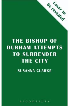 Bishop of Durham Attempts to Surrender the City - Susanna Clarke