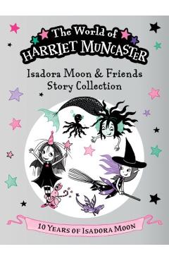 Isadora Moon and Friends Story Collection: Celebrating 10 years of Isadora Moon! Three magical adventures with Isadora Moon, Mirabelle, and Emerald! - Harriet Muncaster