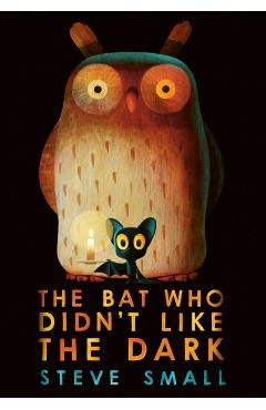 Bat Who Didn't Like the Dark - Steve Small