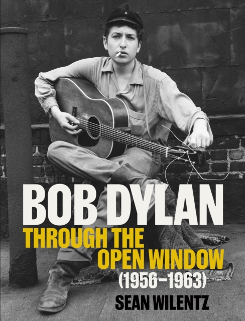 Coperta cărții 'Bob Dylan: Through the Open Window, 1956–1963 - Sean Wilentz'
