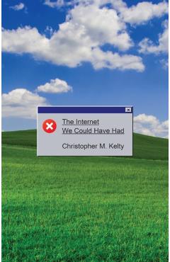 Coperta cărții 'Internet We Could Have Had - Christopher M. (university Of California Kelty'