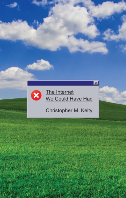 Coperta cărții 'Internet We Could Have Had - Christopher M. (university Of California Kelty'