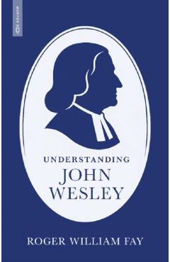 Coperta cărții 'Understanding John Wesley - Roger Fay'