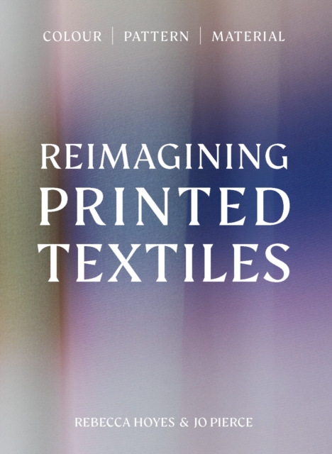 Coperta cărții 'Reimagining Printed Textiles - Rebecca|pierce Hoyes'