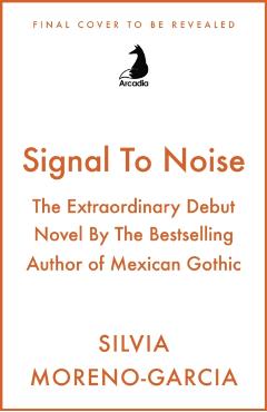 Signal To Noise - Silvia Moreno-garcia