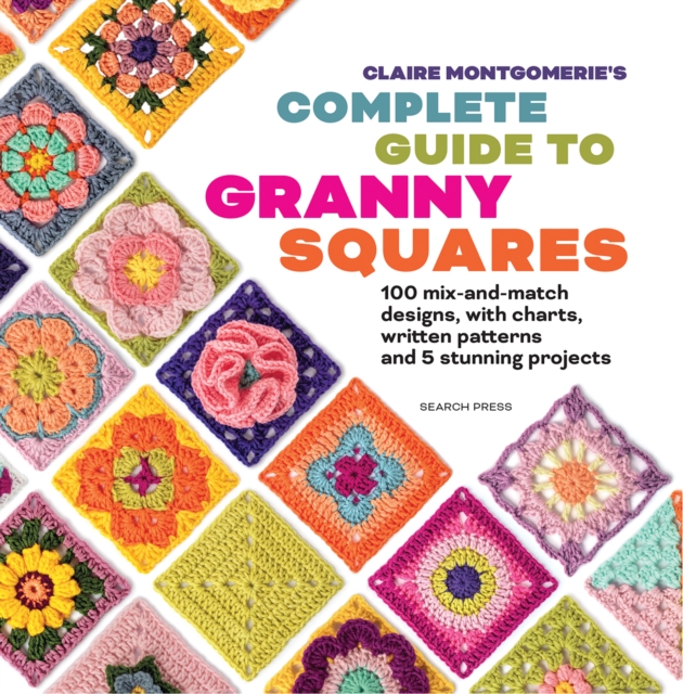 Coperta cărții 'Claire Montgomerie's Complete Guide to Granny Squares - Claire Montgomerie'