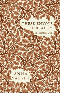 These Envoys of Beauty - Anna Vaught