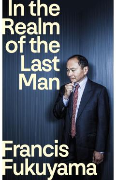 Coperta cărții 'In the Realm of the Last Man - Francis Fukuyama'
