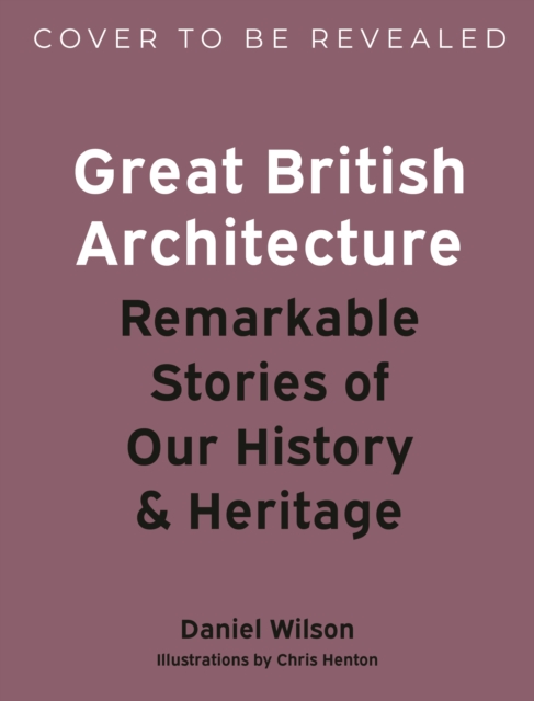 Coperta cărții 'Great British Architecture - Daniel Wilson'