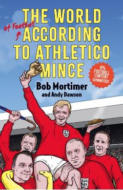 World of Football According to Athletico Mince - Bob Mortimer & Andy Dawson