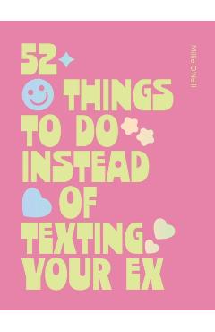 52 Things to Do Instead of Texting Your Ex - Millie O'neill